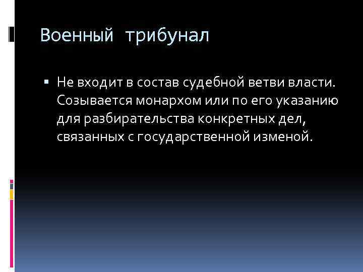 Военный трибунал Не входит в состав судебной ветви власти. Созывается монархом или по его