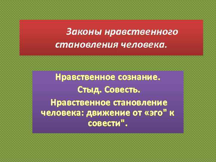 Законы нравственного становления человека. Нравственное сознание. Стыд. Совесть. Нравственное становление человека: движение от