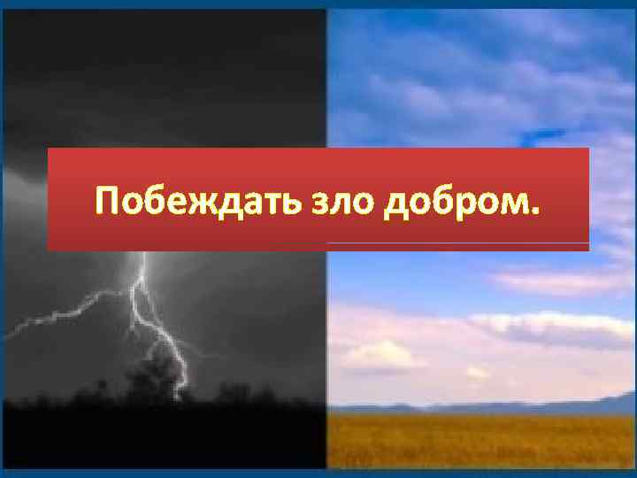 Побеждать зло добром. 