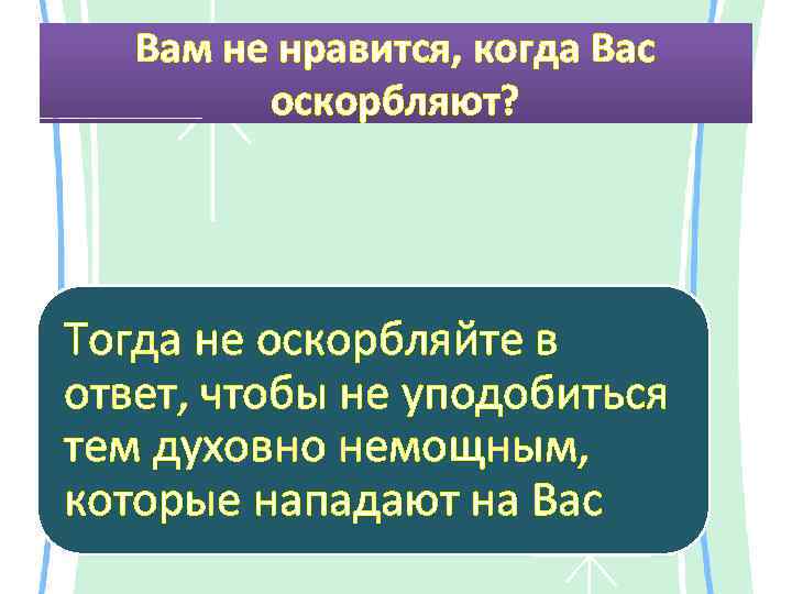 Вам не нравится, когда Вас оскорбляют? Тогда не оскорбляйте в ответ, чтобы не уподобиться