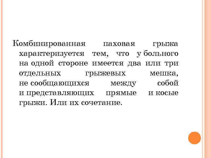 Комбинированная паховая грыжа характеризуется тем, что у больного на одной стороне имеется два или