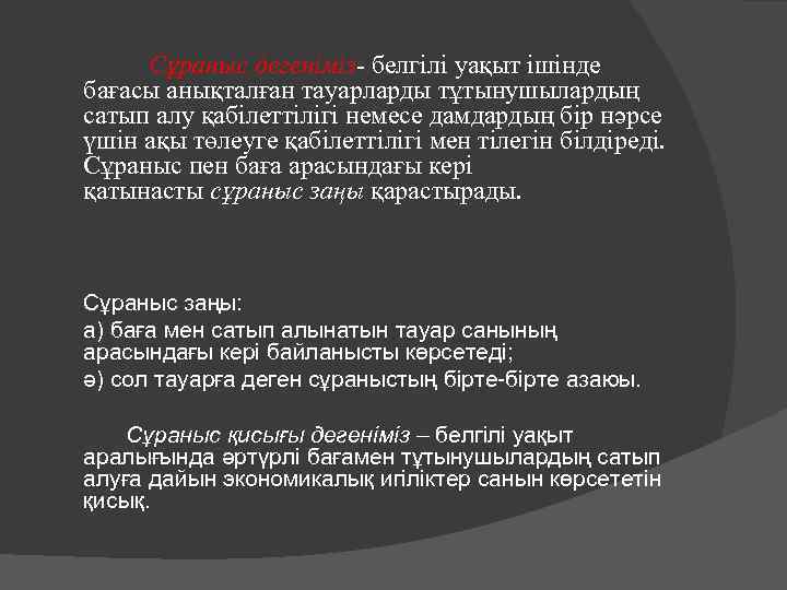 Сұраныс дегеніміз- белгілі уақыт ішінде бағасы анықталған тауарларды тұтынушылардың сатып алу қабілеттілігі немесе дамдардың