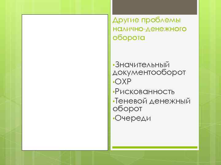 Другие проблемы налично-денежного оборота • Значительный документооборот • ОХР • Рискованность • Теневой денежный