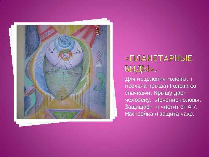 Для исцеления головы. ( поехала крыша) Голова со значками. Крышу дает человеку. Лечение головы.