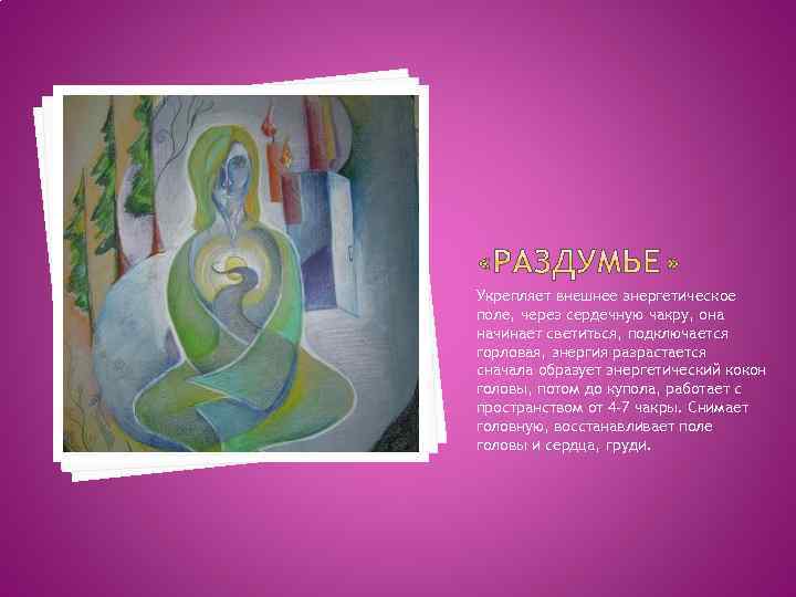 Укрепляет внешнее энергетическое поле, через сердечную чакру, она начинает светиться, подключается горловая, энергия разрастается