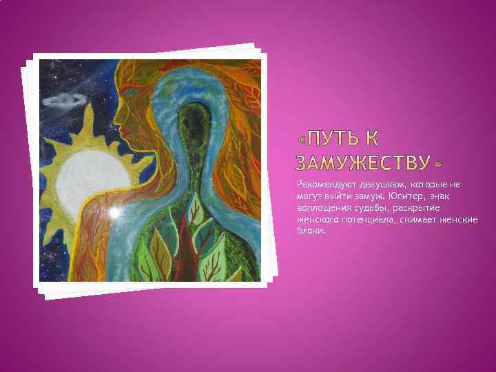 Рекомендуют девушкам, которые не могут выйти замуж. Юпитер, знак воплощения судьбы, раскрытие женского потенциала,