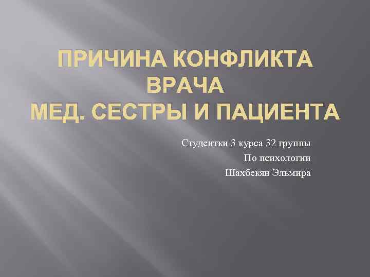 ПРИЧИНА КОНФЛИКТА ВРАЧА МЕД. СЕСТРЫ И ПАЦИЕНТА Студентки 3 курса 32 группы По психологии