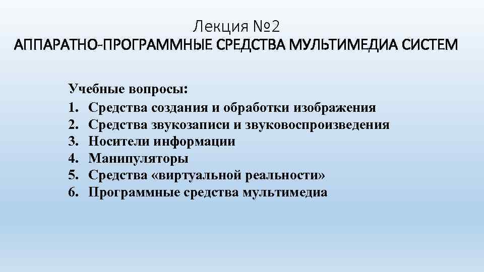 Лекция № 2 АППАРАТНО-ПРОГРАММНЫЕ СРЕДСТВА МУЛЬТИМЕДИА СИСТЕМ Учебные вопросы: 1. Средства создания и обработки