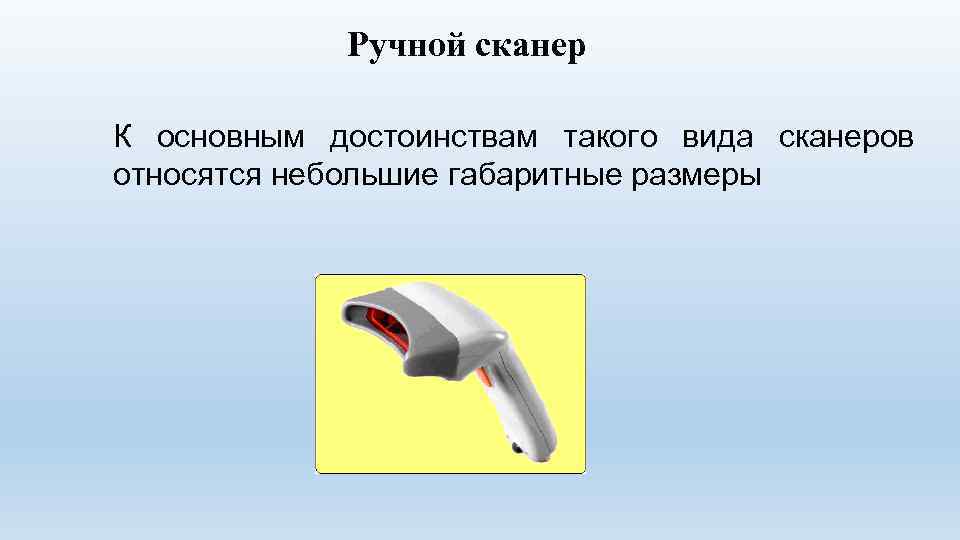 Ручной сканер К основным достоинствам такого вида сканеров относятся небольшие габаритные размеры 