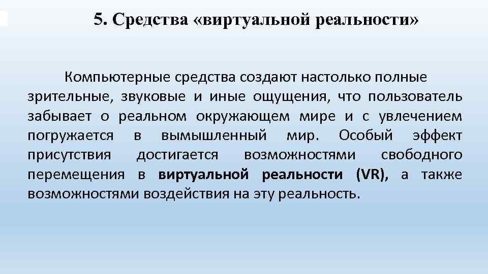 5. Средства «виртуальной реальности» Компьютерные средства создают настолько полные зрительные, звуковые и иные ощущения,