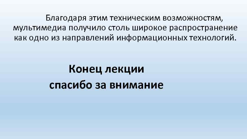 Благодаря этим техническим возможностям, мультимедиа получило столь широкое распространение как одно из направлений информационных