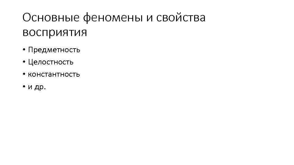 Основные феномены и свойства восприятия • Предметность • Целостность • константность • и др.