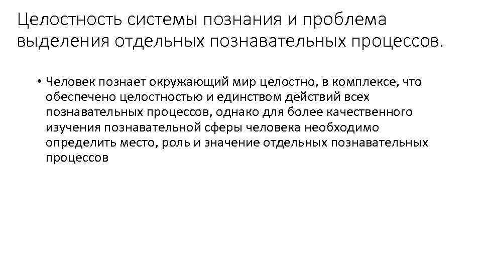 Целостность системы познания и проблема выделения отдельных познавательных процессов. • Человек познает окружающий мир