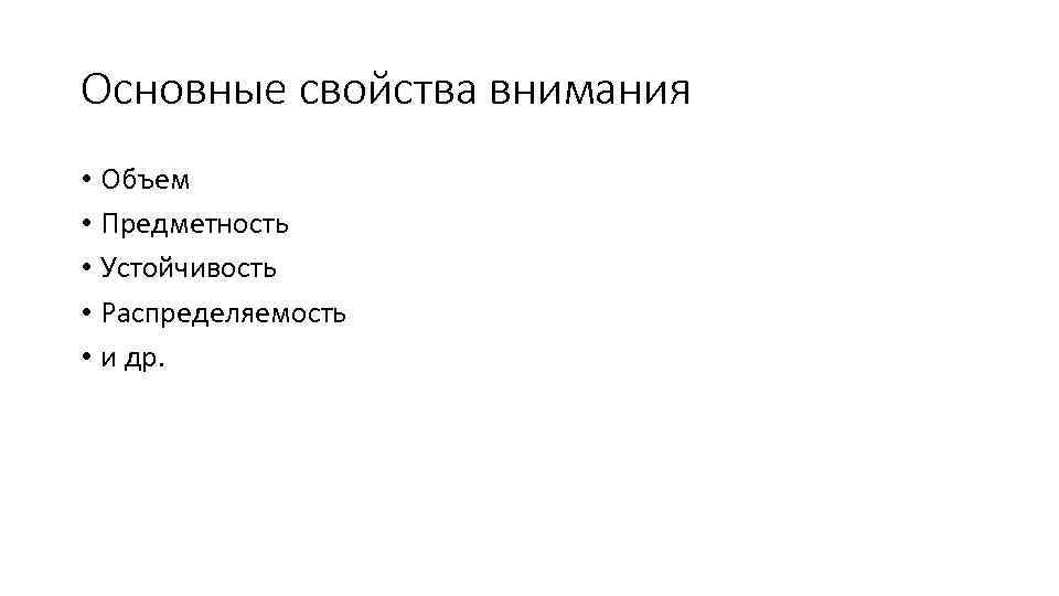 Основные свойства внимания • Объем • Предметность • Устойчивость • Распределяемость • и др.