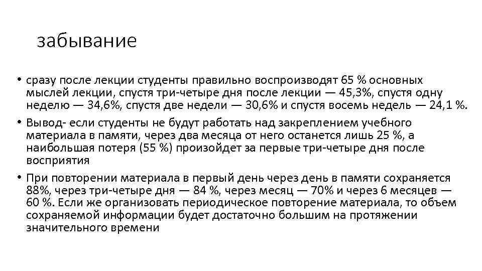 забывание • сразу после лекции студенты правильно воспроизводят 65 % основных мыслей лекции, спустя