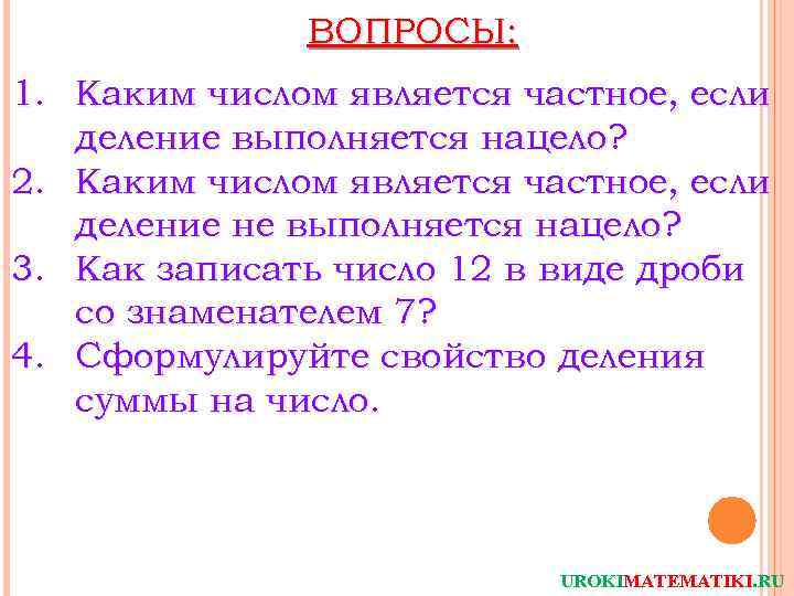 ВОПРОСЫ: 1. Каким числом является частное, если деление выполняется нацело? 2. Каким числом является