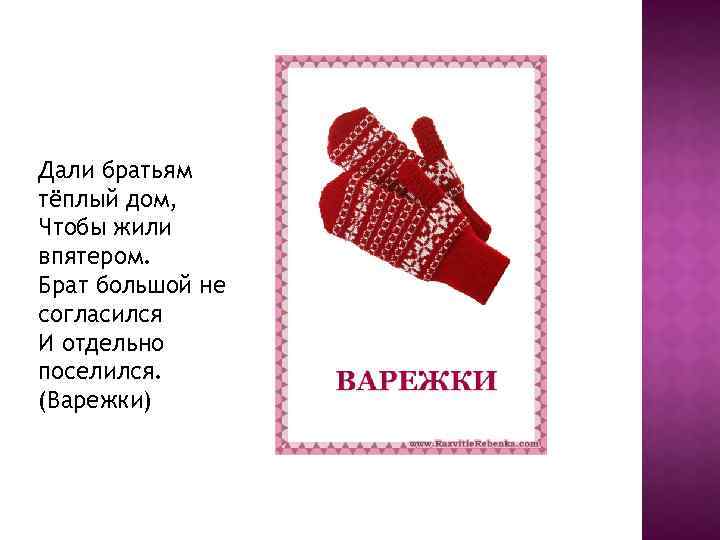 Дай потеплее. Загадка про варежки. Загадка про рукавичку. Дали братьям теплый дом чтобы жили впятером брат. Загадка про варежки для детей.