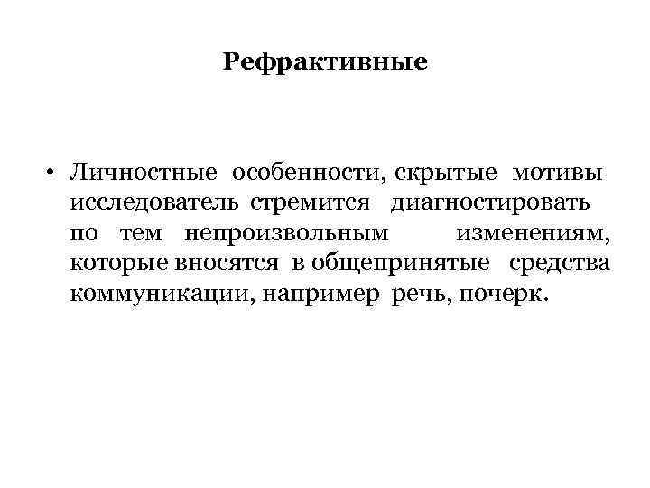 Рефрактивные • Личностные особенности, скрытые мотивы исследователь стремится диагностировать по тем непроизвольным изменениям, которые