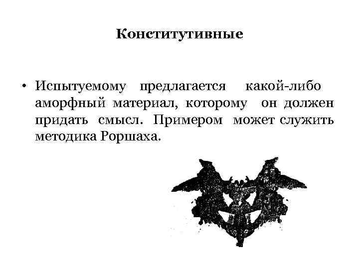 Конститутивные • Испытуемому предлагается какой-либо аморфный материал, которому он должен придать смысл. Примером может