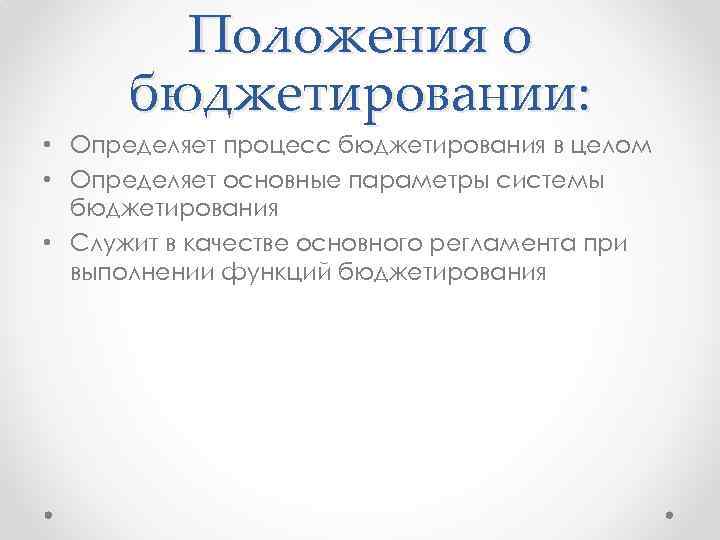 Положения о бюджетировании: • Определяет процесс бюджетирования в целом • Определяет основные параметры системы