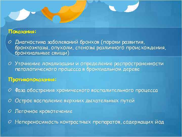 Показания: Диагностика заболеваний бронхов (пороки развития, бронхоэктазы, опухоли, стенозы различного происхождения, бронхиальные свищи) Уточнение