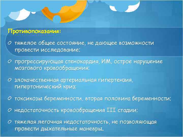 Противопоказания: тяжелое общее состояние, не дающее возможности провести исследование; прогрессирующая стенокардия, ИМ, острое нарушение