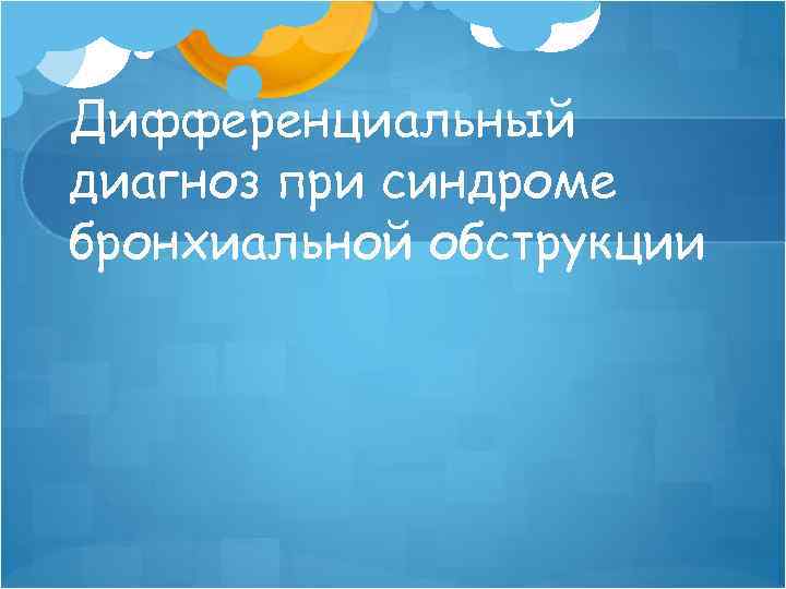 Дифференциальный диагноз при синдроме бронхиальной обструкции 