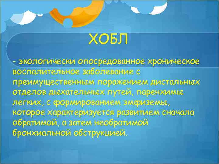 ХОБЛ - экологически опосредованное хроническое воспалительное заболевание с преимущественным поражением дистальных отделов дыхательных путей,