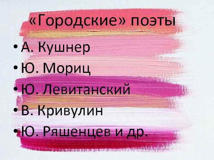  «Городские» поэты • А. Кушнер • Ю. Мориц • Ю. Левитанский • В.