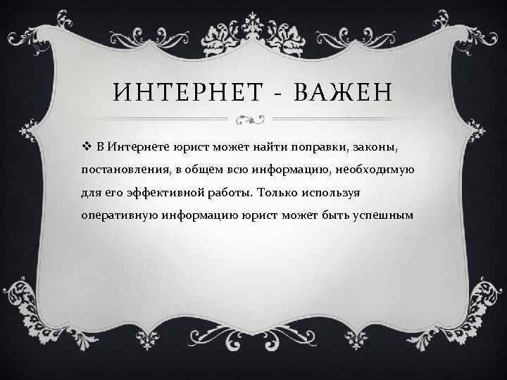 ИНТЕРНЕТ - ВАЖЕН v В Интернете юрист может найти поправки, законы, постановления, в общем