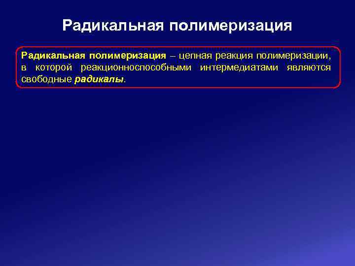 Радикальная полимеризация – цепная реакция полимеризации, в которой реакционноспособными интермедиатами являются свободные радикалы. 