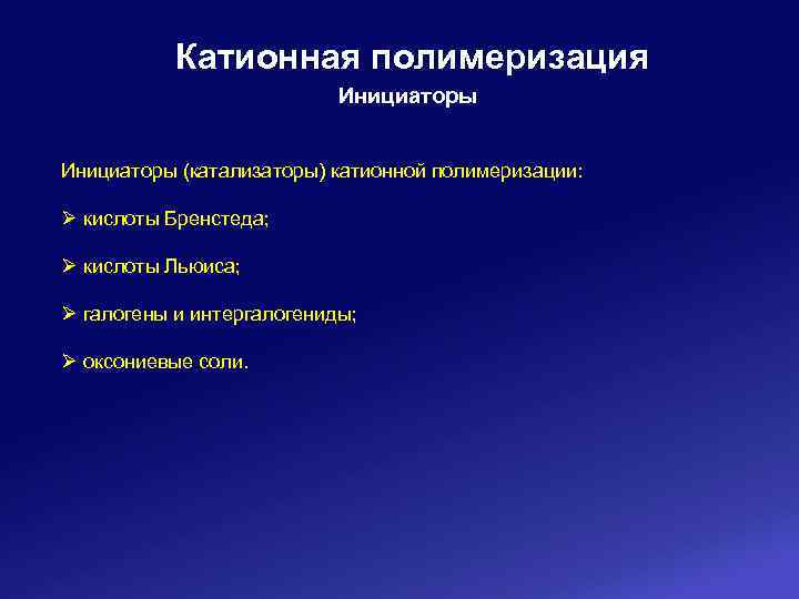 Катионная полимеризация Инициаторы (катализаторы) катионной полимеризации: Ø кислоты Бренстеда; Ø кислоты Льюиса; Ø галогены