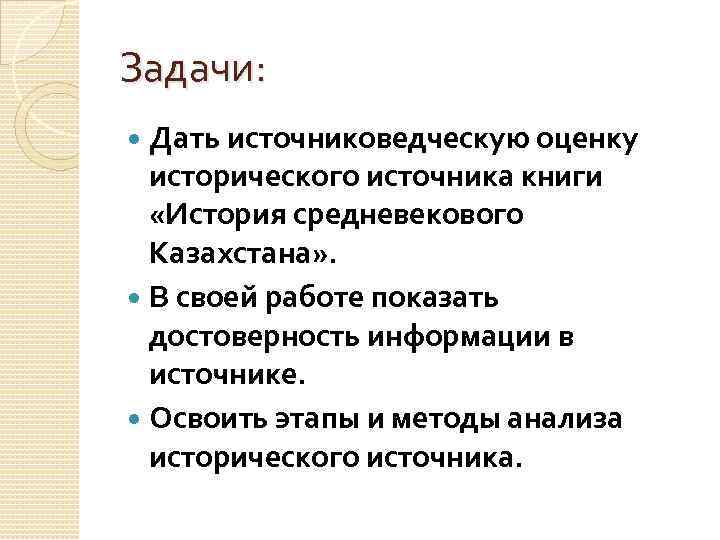 Задачи: Дать источниковедческую оценку исторического источника книги «История средневекового Казахстана» . В своей работе