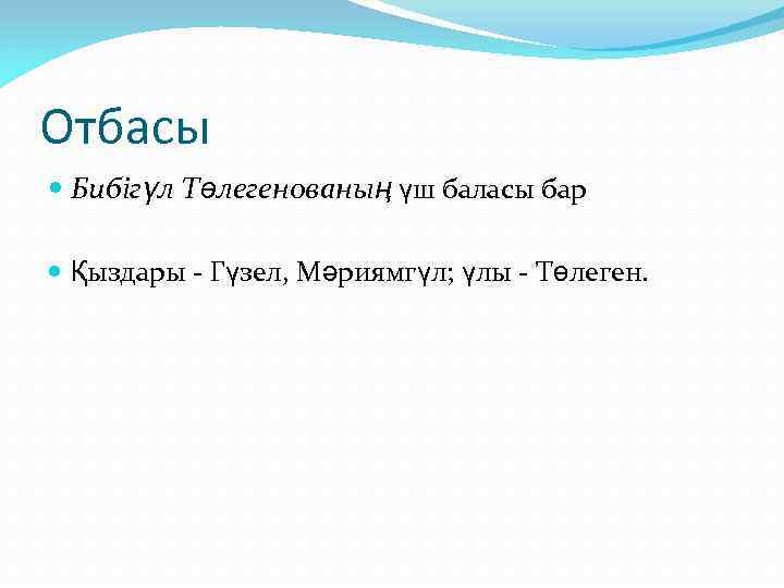 Отбасы Бибігүл Төлегенованың үш баласы бар Қыздары - Гүзел, Мәриямгүл; үлы - Төлеген. 