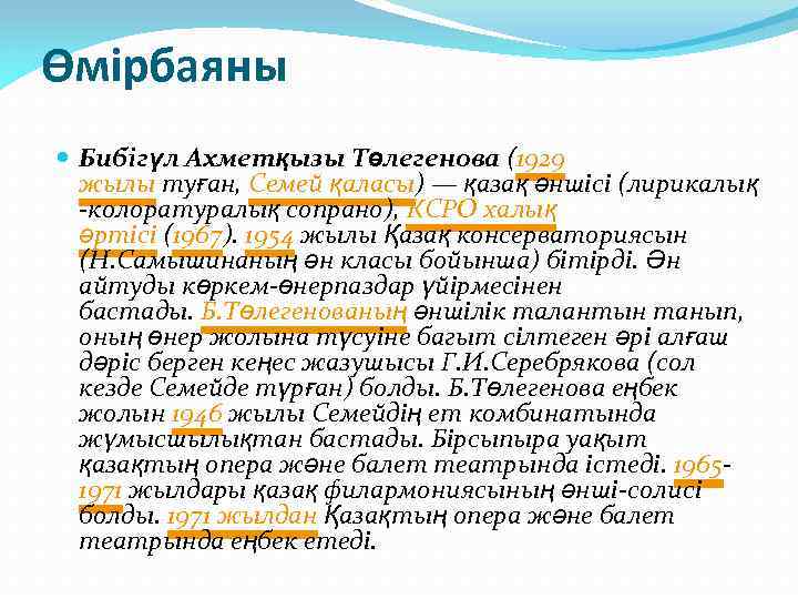 Өмірбаяны Бибігүл Ахметқызы Төлегенова (1929 жылы туған, Семей қаласы) — қазақ әншісі (лирикалық -колоратуралық