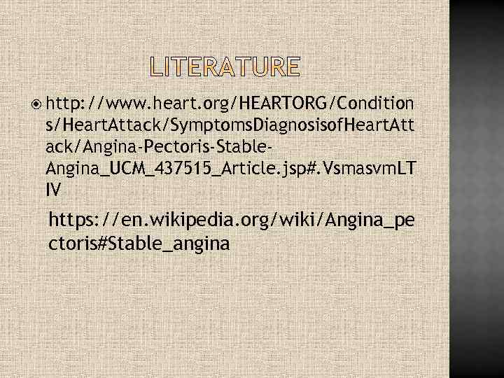  http: //www. heart. org/HEARTORG/Condition s/Heart. Attack/Symptoms. Diagnosisof. Heart. Att ack/Angina-Pectoris-Stable. Angina_UCM_437515_Article. jsp#. Vsmasvm.