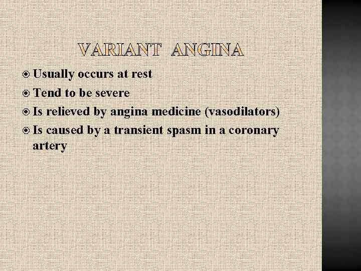  Usually occurs at rest Tend to be severe Is relieved by angina medicine