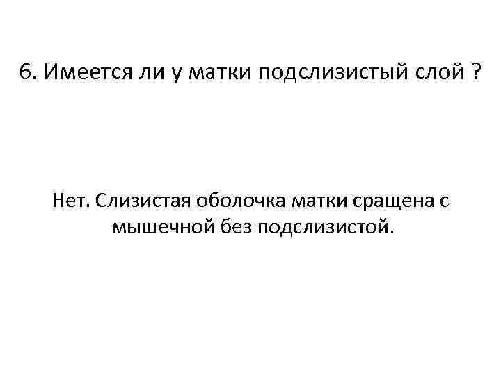 6. Имеется ли у матки подслизистый слой ? Нет. Слизистая оболочка матки сращена с