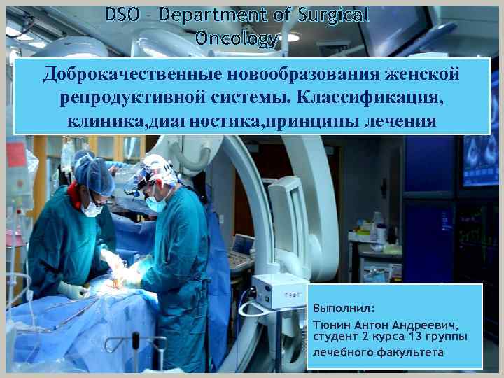 DSO Department of Surgical Oncology Доброкачественные новообразования женской репродуктивной системы. Классификация, клиника, диагностика, принципы