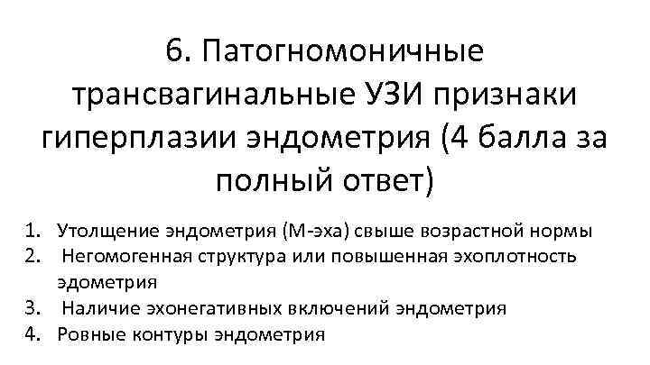 6. Патогномоничные трансвагинальные УЗИ признаки гиперплазии эндометрия (4 балла за полный ответ) 1. Утолщение