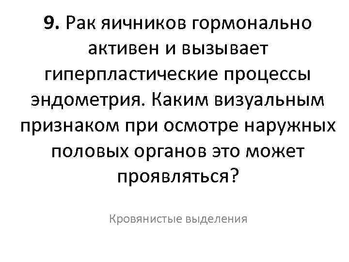 9. Рак яичников гормонально активен и вызывает гиперпластические процессы эндометрия. Каким визуальным признаком при