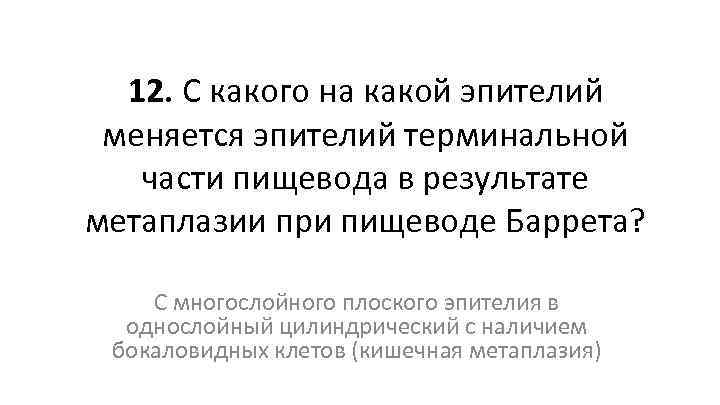 12. С какого на какой эпителий меняется эпителий терминальной части пищевода в результате метаплазии