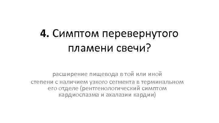 4. Симптом перевернутого пламени свечи? расширение пищевода в той или иной степени с наличием