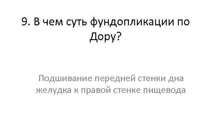 9. В чем суть фундопликации по Дору? Подшивание передней стенки дна желудка к правой