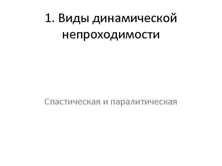 1. Виды динамической непроходимости Спастическая и паралитическая 