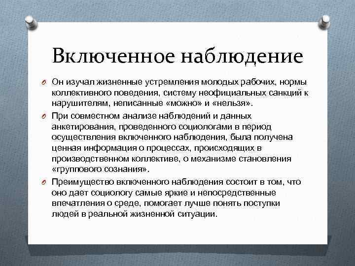 Включенное наблюдение O Он изучал жизненные устремления молодых рабочих, нормы коллективного поведения, систему неофициальных