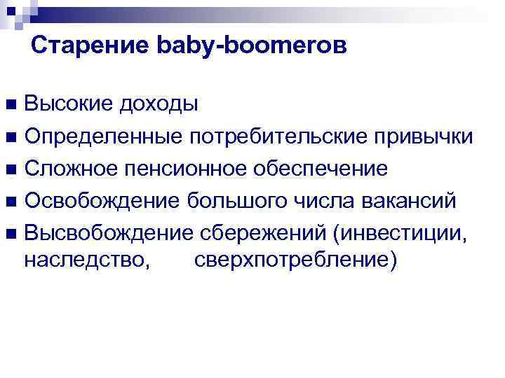 Старение baby-boomerов Высокие доходы n Определенные потребительские привычки n Сложное пенсионное обеспечение n Освобождение