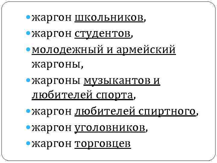  жаргон школьников, жаргон студентов, молодежный и армейский жаргоны, жаргоны музыкантов и любителей спорта,