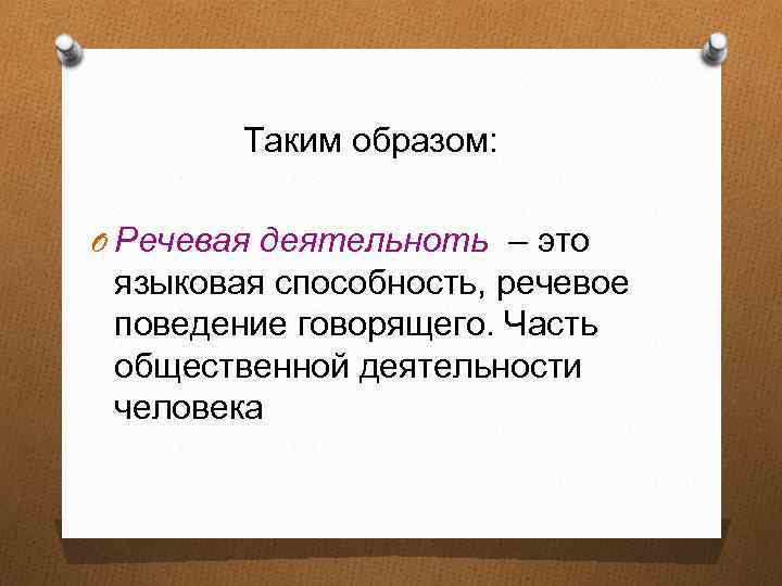  Таким образом: O Речевая деятельноть – это языковая способность, речевое поведение говорящего. Часть