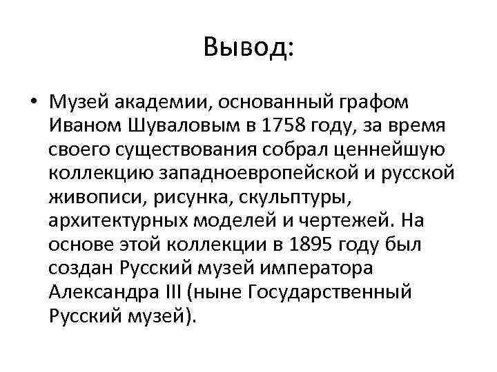 Вывод: • Музей академии, основанный графом Иваном Шуваловым в 1758 году, за время своего